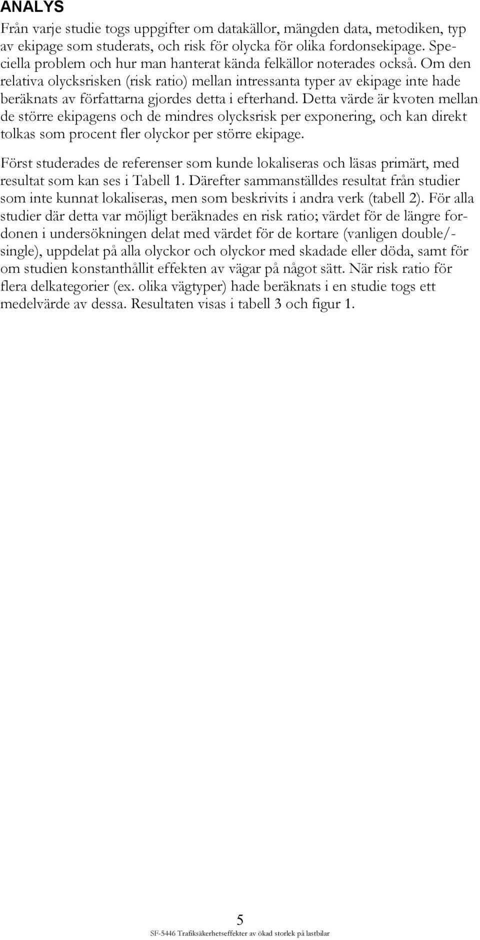 Om den relativa olycksrisken (risk ratio) mellan intressanta typer av ekipage inte hade beräknats av författarna gjordes detta i efterhand.