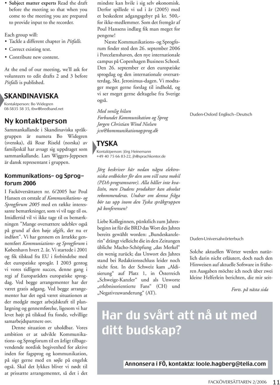 At the end of our meeting, we ll ask for volunteers to edit drafts 2 and 3 before Pitfalls is published. SKANDINAVISKA Kontaktperson: Bo Widegren 08-5835 58 35, tbw@bredband.