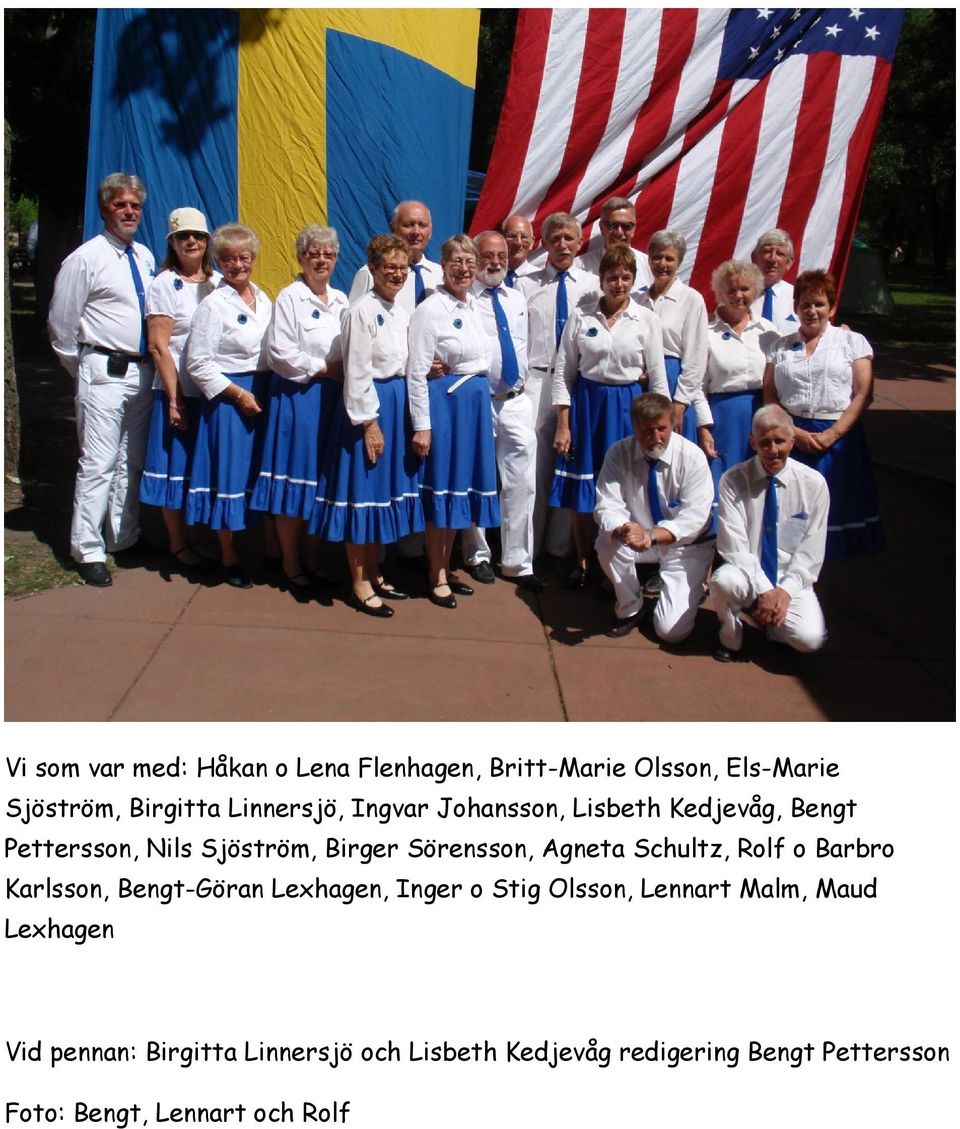 Schultz, Rolf o Barbro Karlsson, Bengt-Göran Lexhagen, Inger o Stig Olsson, Lennart Malm, Maud