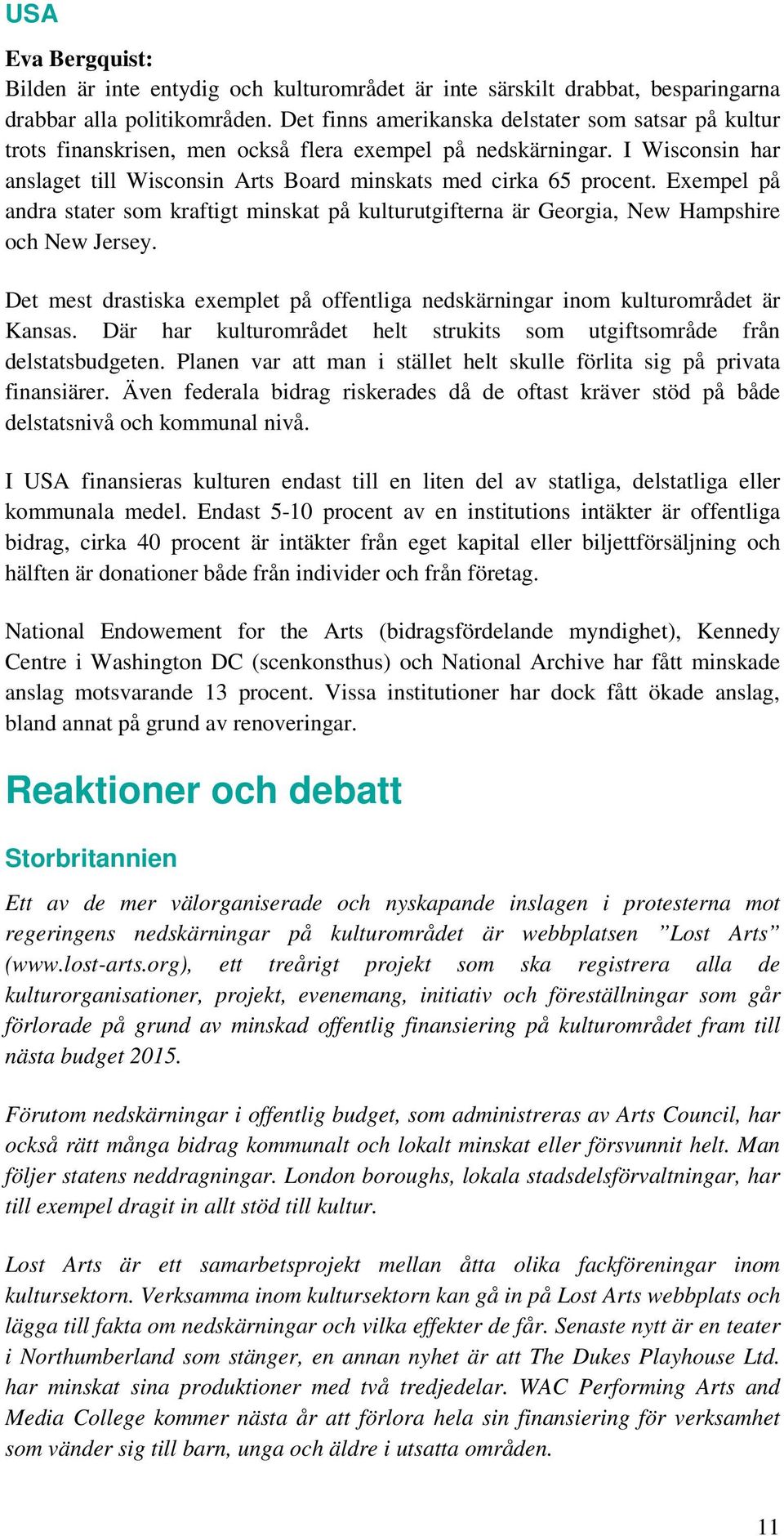 Exempel på andra stater som kraftigt minskat på kulturutgifterna är Georgia, New Hampshire och New Jersey. Det mest drastiska exemplet på offentliga nedskärningar inom kulturområdet är Kansas.