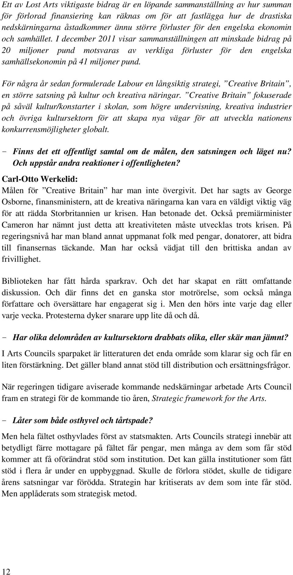 I december 2011 visar sammanställningen att minskade bidrag på 20 miljoner pund motsvaras av verkliga förluster för den engelska samhällsekonomin på 41 miljoner pund.