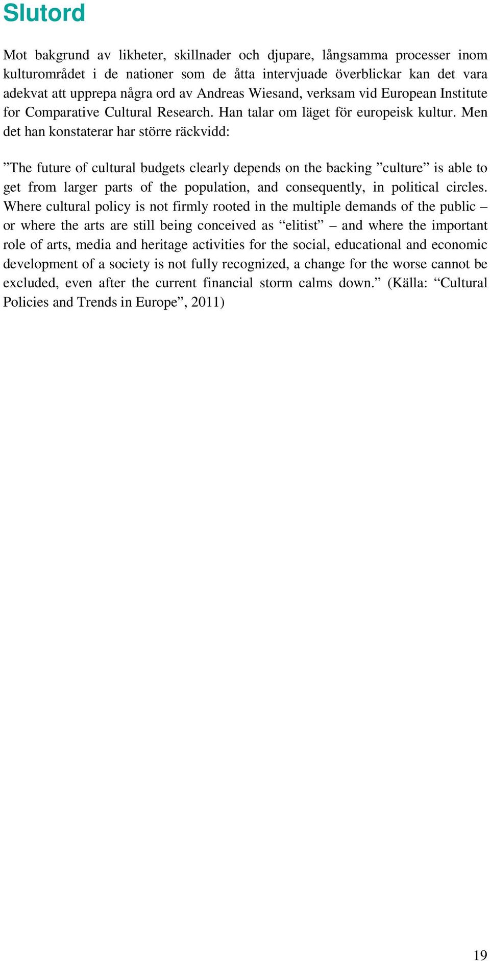 Men det han konstaterar har större räckvidd: The future of cultural budgets clearly depends on the backing culture is able to get from larger parts of the population, and consequently, in political