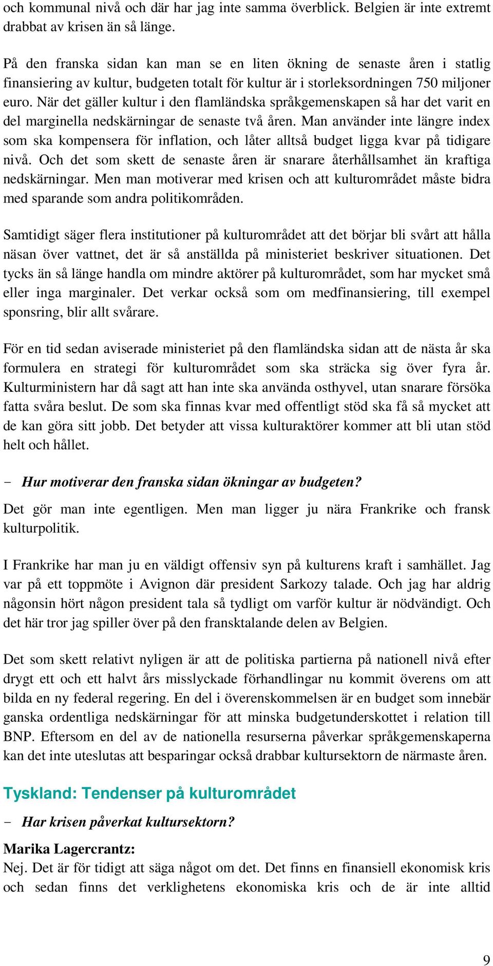 När det gäller kultur i den flamländska språkgemenskapen så har det varit en del marginella nedskärningar de senaste två åren.