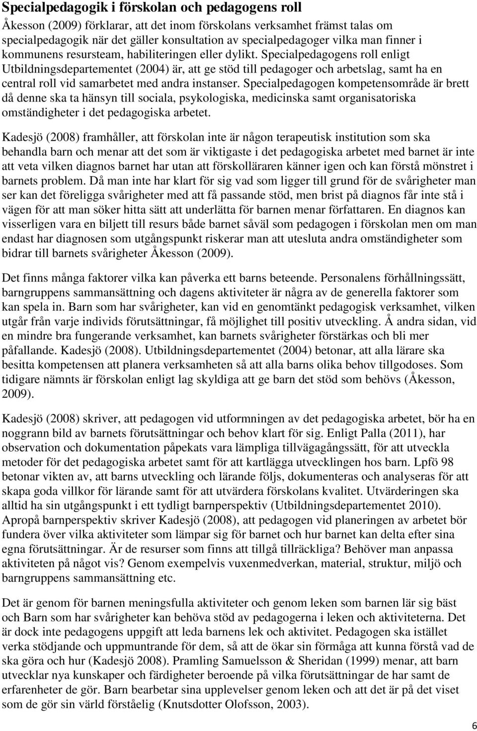 Specialpedagogens roll enligt Utbildningsdepartementet (2004) är, att ge stöd till pedagoger och arbetslag, samt ha en central roll vid samarbetet med andra instanser.