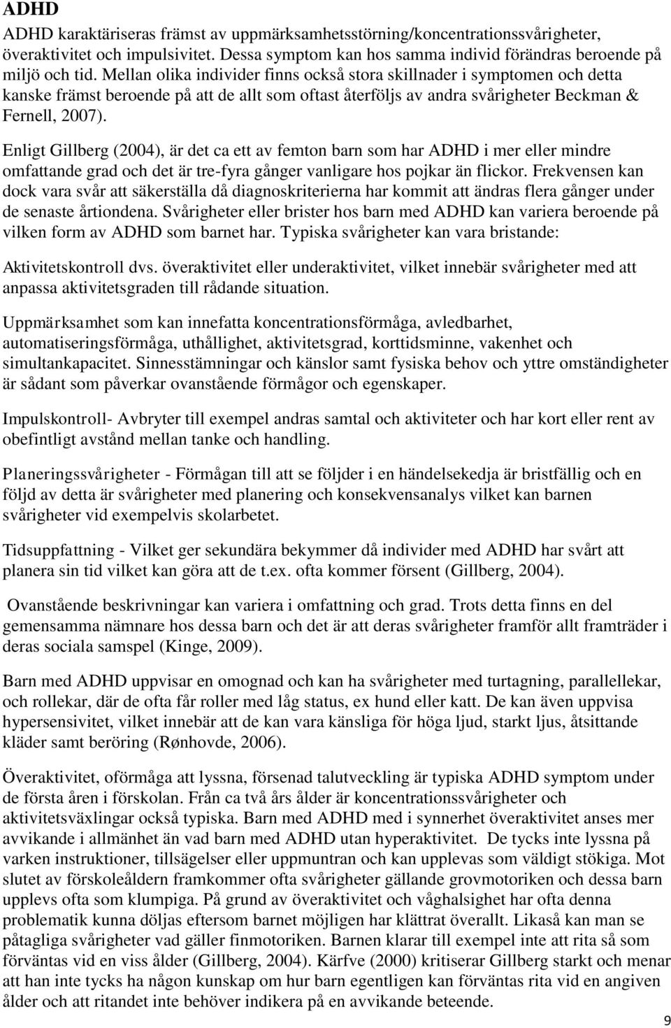 Enligt Gillberg (2004), är det ca ett av femton barn som har ADHD i mer eller mindre omfattande grad och det är tre-fyra gånger vanligare hos pojkar än flickor.