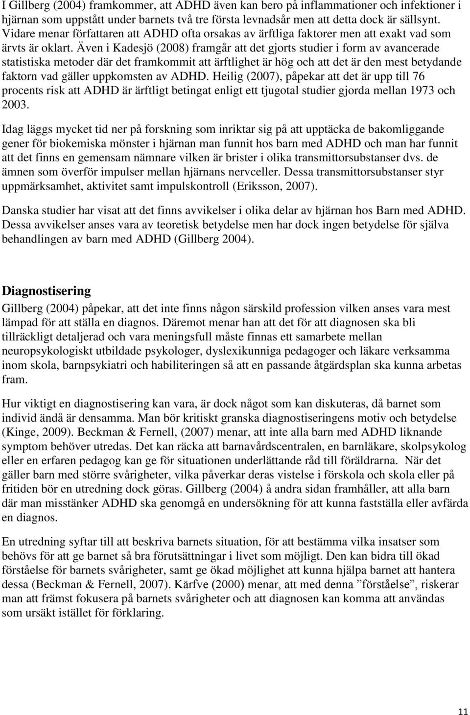 Även i Kadesjö (2008) framgår att det gjorts studier i form av avancerade statistiska metoder där det framkommit att ärftlighet är hög och att det är den mest betydande faktorn vad gäller uppkomsten