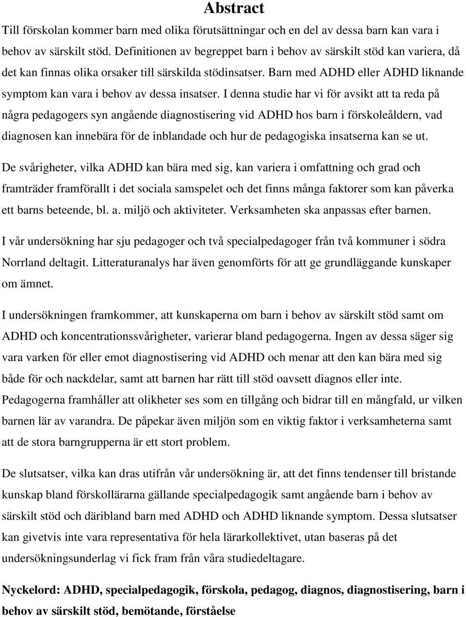 Barn med ADHD eller ADHD liknande symptom kan vara i behov av dessa insatser.