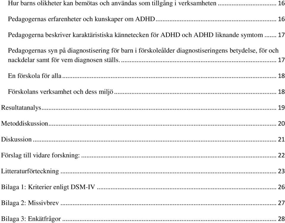 .. 17 Pedagogernas syn på diagnostisering för barn i förskoleålder diagnostiseringens betydelse, för och nackdelar samt för vem diagnosen ställs.