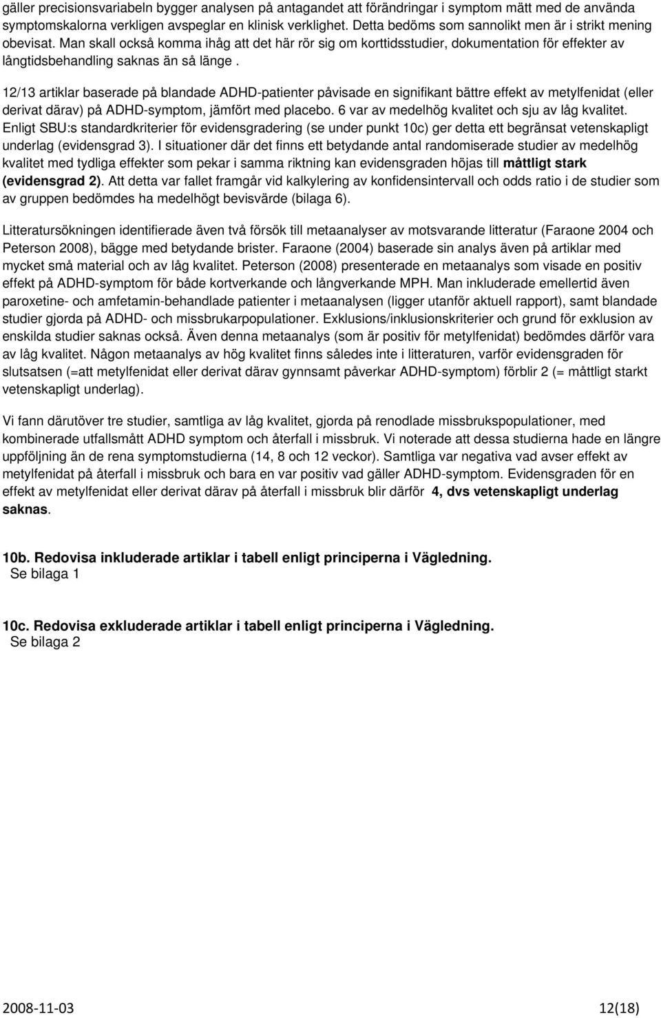 12/13 artiklar baserade på blandade ADHD-patienter påvisade en signifikant bättre effekt av metylfenidat (eller derivat därav) på ADHD-symptom, jämfört med placebo.