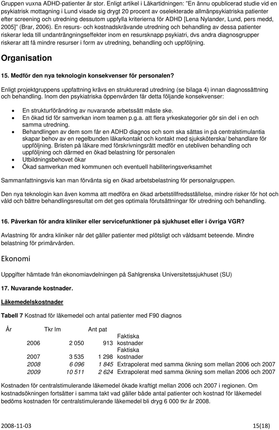 dessutom uppfylla kriterierna för ADHD [Lena Nylander, Lund, pers medd, 2005] (Brar, 2006).