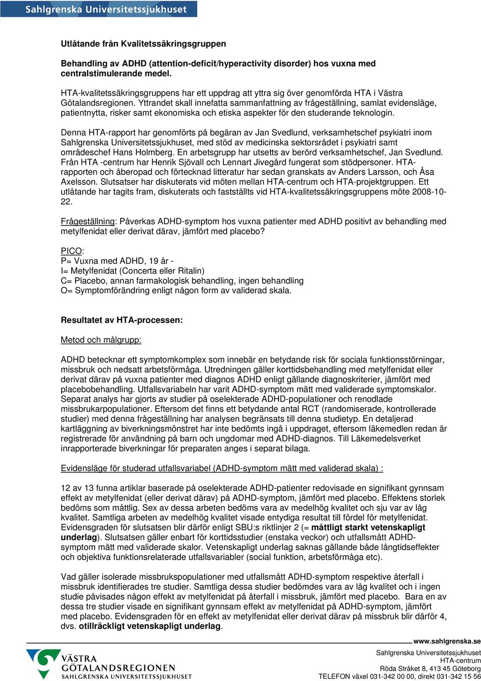 Yttrandet skall innefatta sammanfattning av frågeställning, samlat evidensläge, patientnytta, risker samt ekonomiska och etiska aspekter för den studerande teknologin.