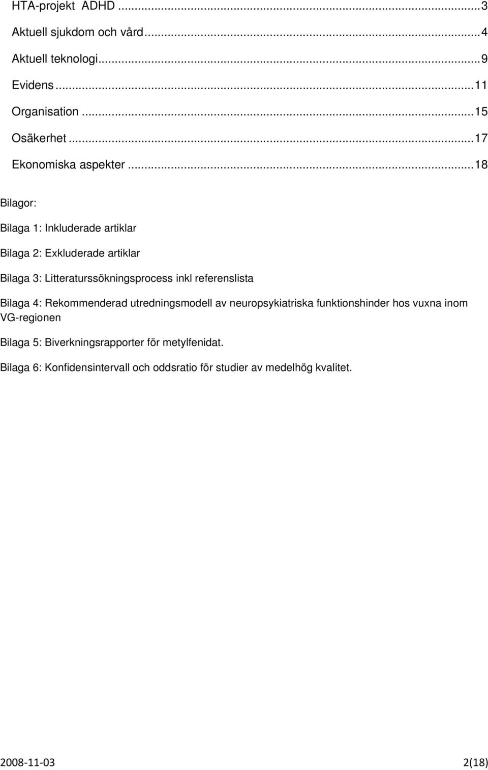 ..18 Bilagor: Bilaga 1: Inkluderade artiklar Bilaga 2: Exkluderade artiklar Bilaga 3: Litteraturssökningsprocess inkl