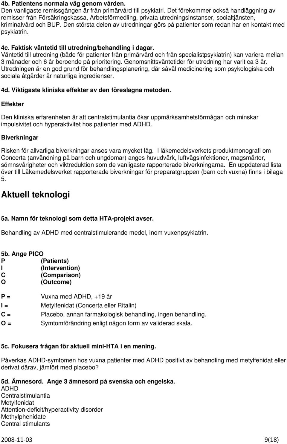 Den största delen av utredningar görs på patienter som redan har en kontakt med psykiatrin. 4c. Faktisk väntetid till utredning/behandling i dagar.