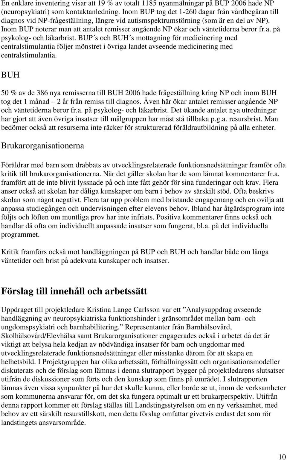 Inom BUP noterar man att antalet remisser angående NP ökar och väntetiderna beror fr.a. på psykolog- och läkarbrist.