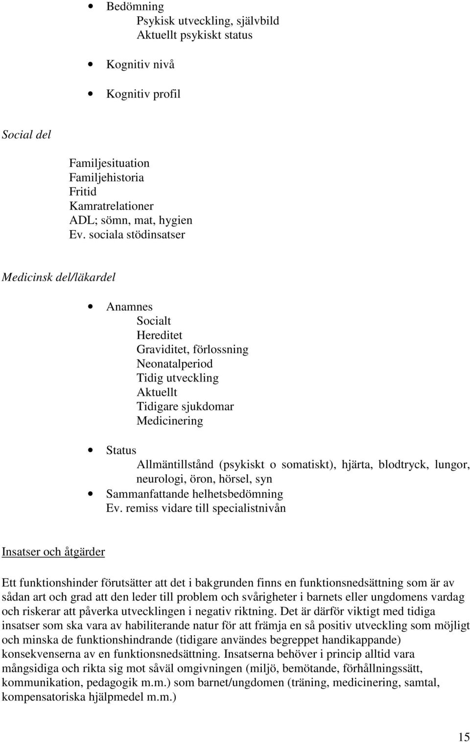 o somatiskt), hjärta, blodtryck, lungor, neurologi, öron, hörsel, syn Sammanfattande helhetsbedömning Ev.