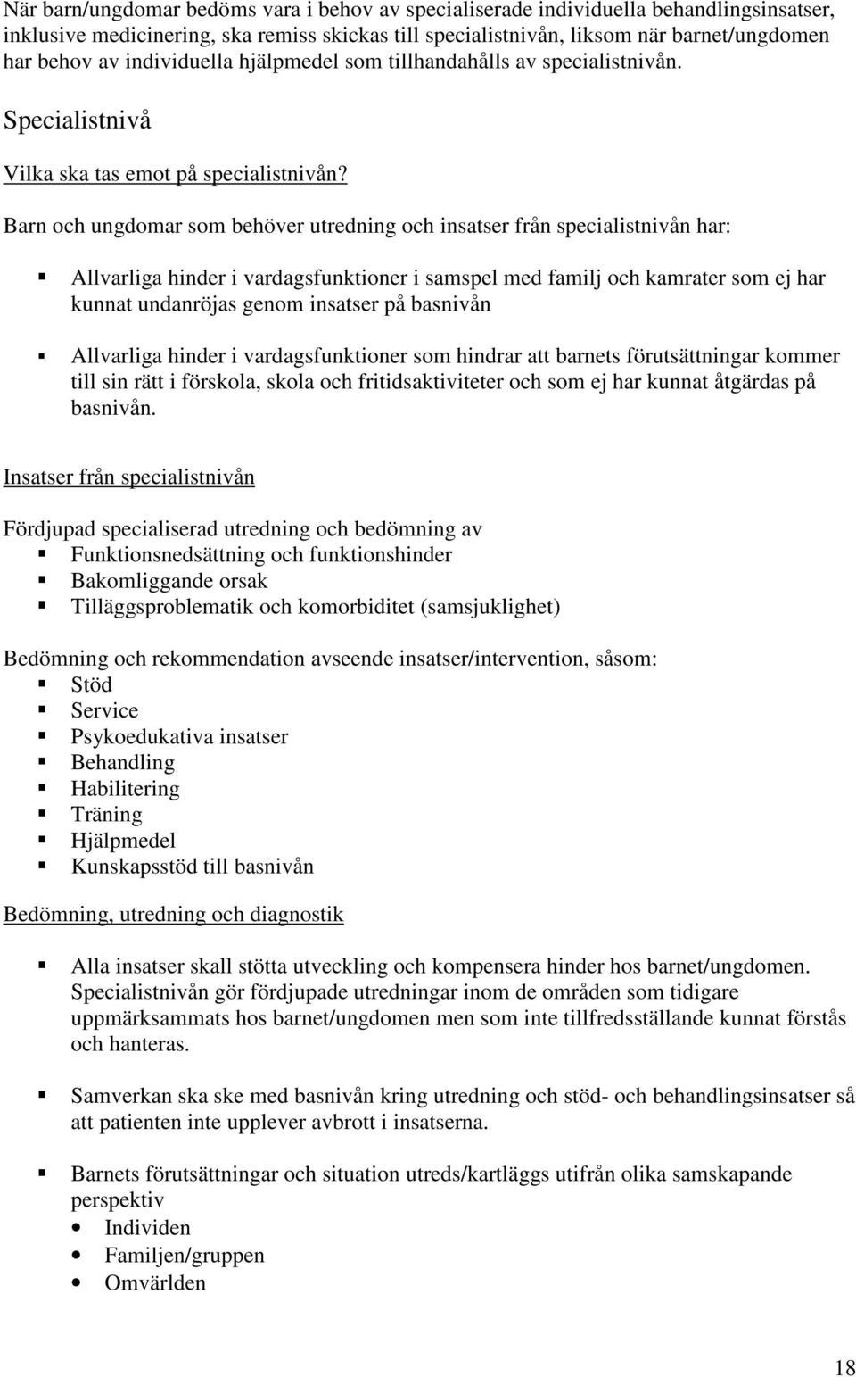 Barn och ungdomar som behöver utredning och insatser från specialistnivån har: Allvarliga hinder i vardagsfunktioner i samspel med familj och kamrater som ej har kunnat undanröjas genom insatser på