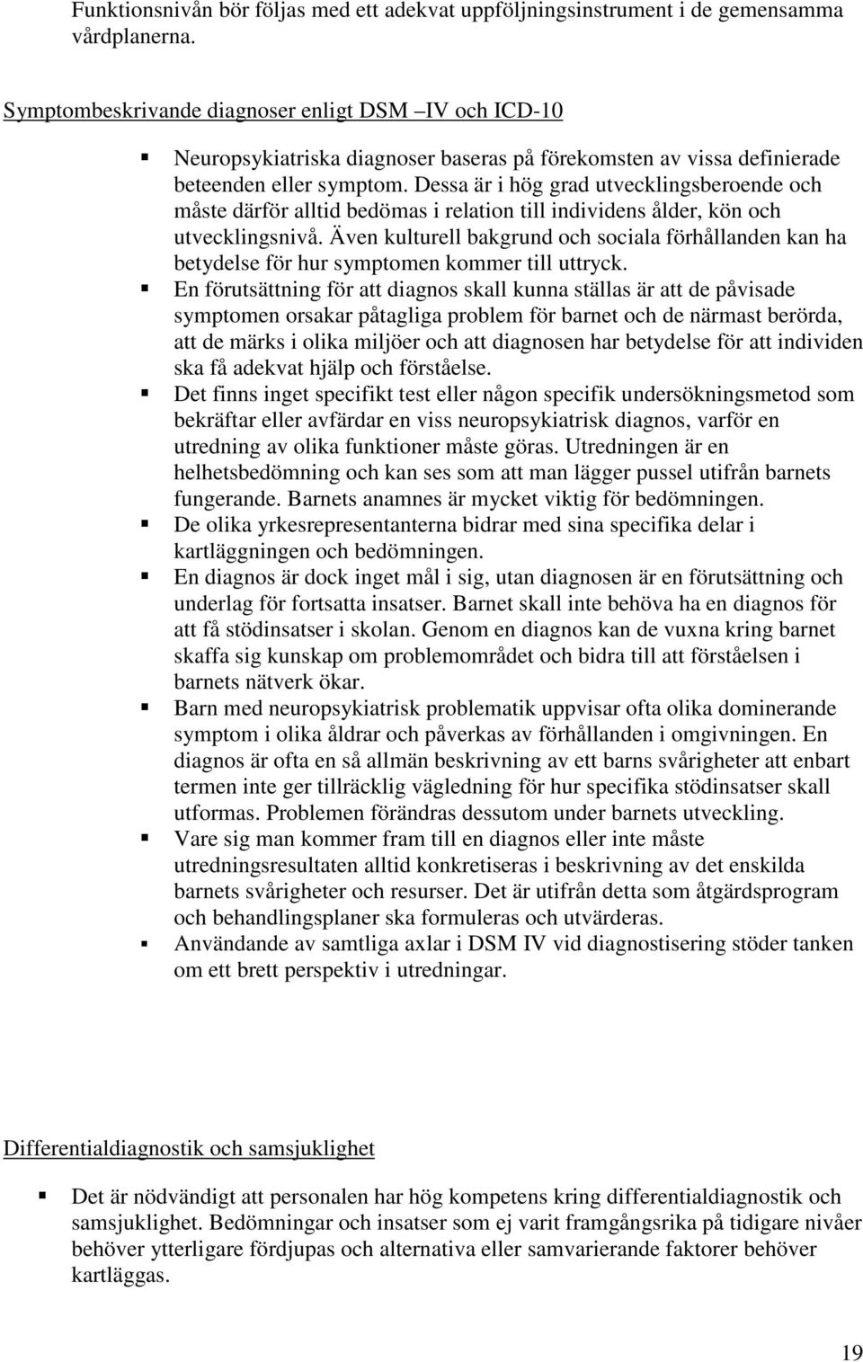 Dessa är i hög grad utvecklingsberoende och måste därför alltid bedömas i relation till individens ålder, kön och utvecklingsnivå.