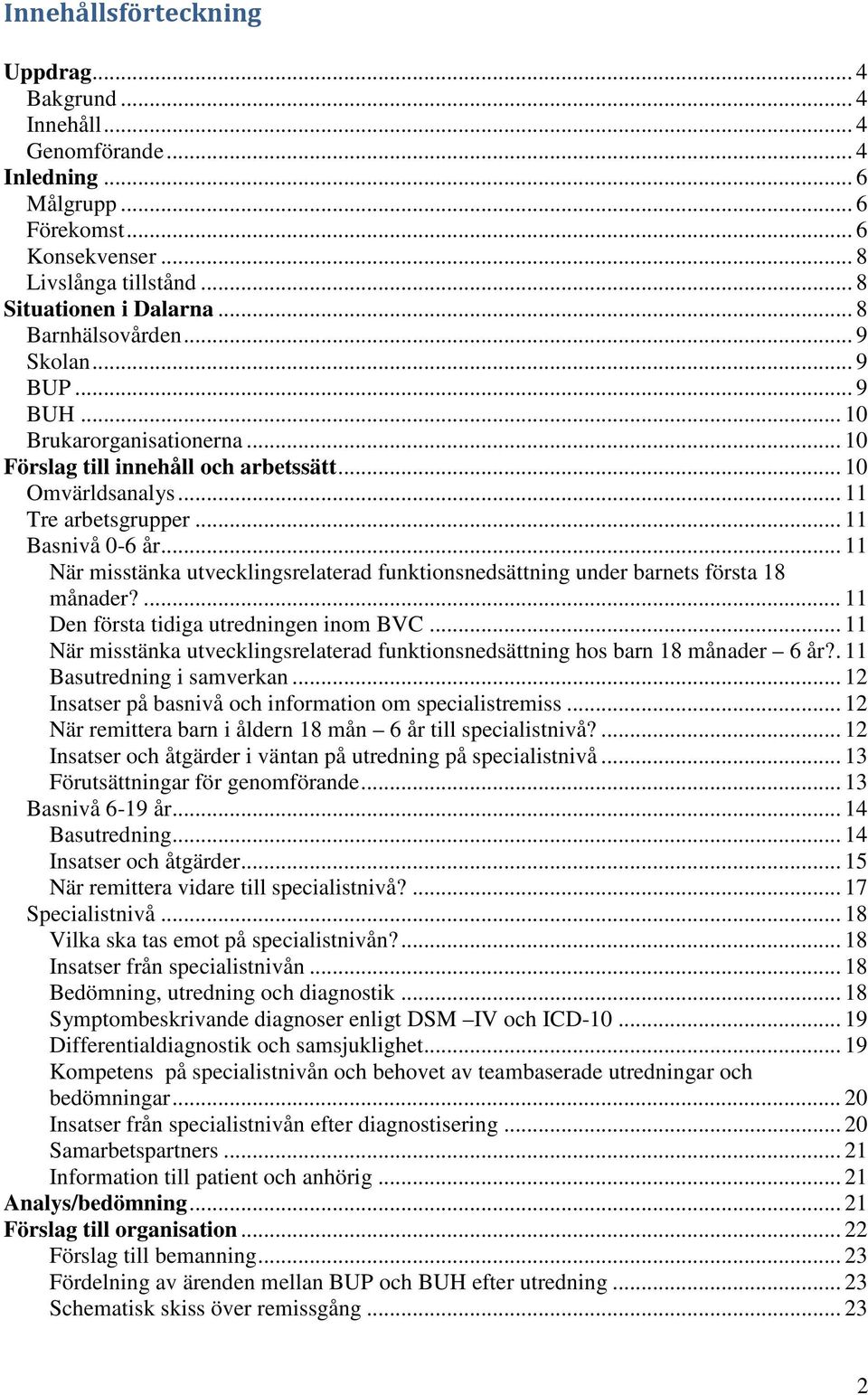 .. 11 När misstänka utvecklingsrelaterad funktionsnedsättning under barnets första 18 månader?... 11 Den första tidiga utredningen inom BVC.