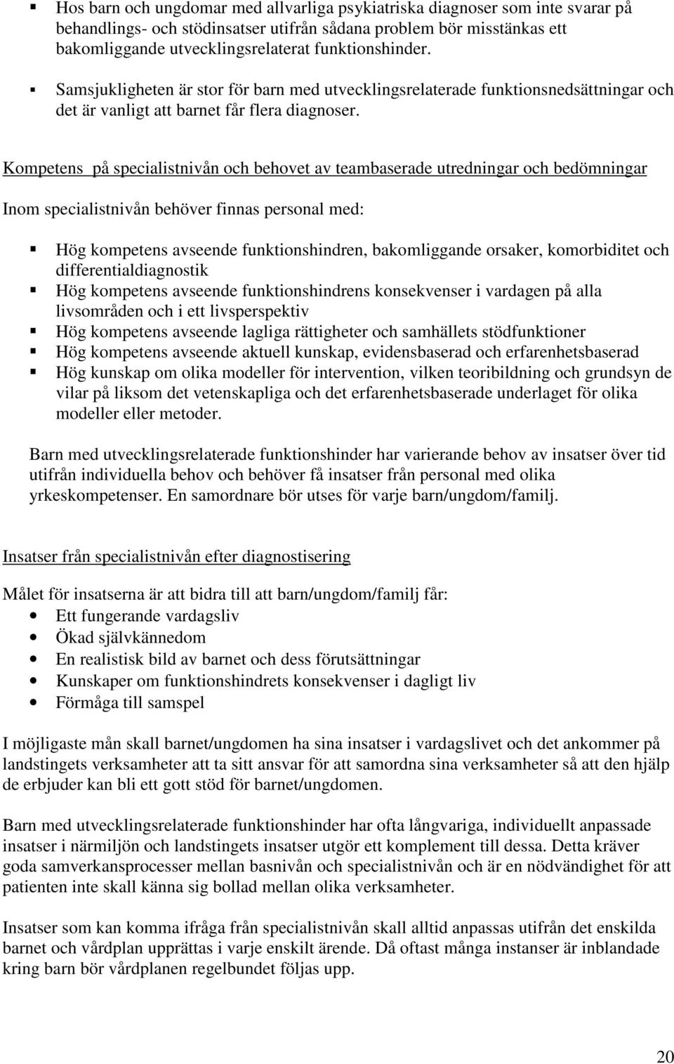 Kompetens på specialistnivån och behovet av teambaserade utredningar och bedömningar Inom specialistnivån behöver finnas personal med: Hög kompetens avseende funktionshindren, bakomliggande orsaker,