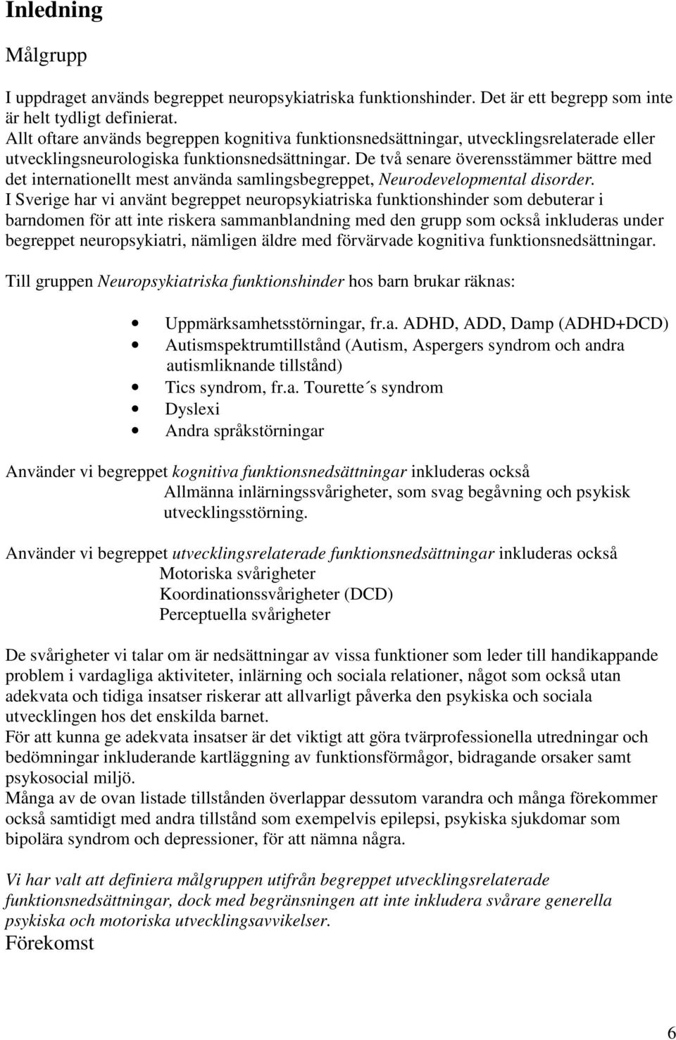 De två senare överensstämmer bättre med det internationellt mest använda samlingsbegreppet, Neurodevelopmental disorder.