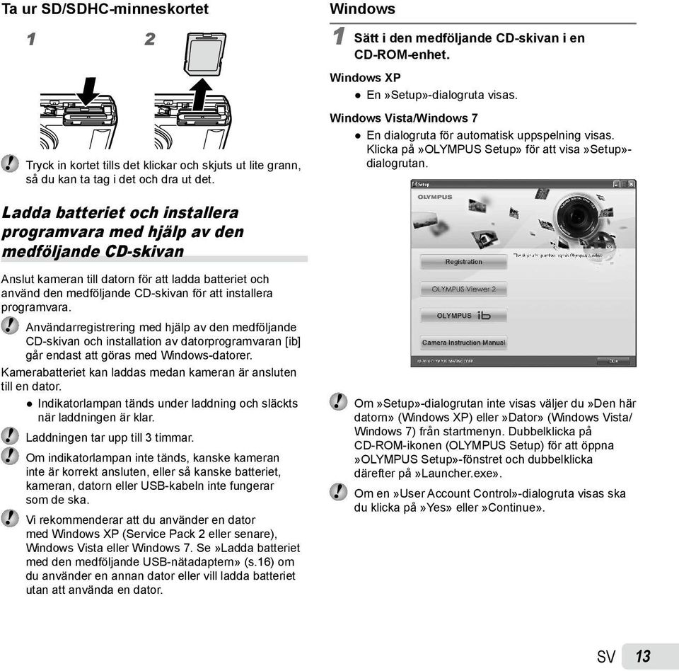 Ladda batteriet och installera programvara med hjälp av den medföljande CD-skivan Anslut kameran till datorn för att ladda batteriet och använd den medföljande CD-skivan för att installera