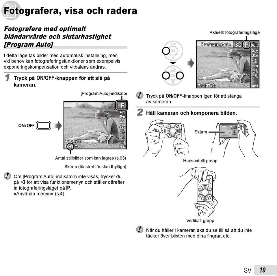 [Program Auto]-indikator P 4 Aktuellt fotograferingsläge Program Auto 14M NORM Tryck på n-knappen igen för att stänga av kameran. 2 Håll kameran och komponera bilden. P 0.0 WB ISO 0:34 VGA 4 14M 0.