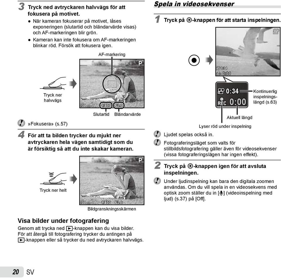 REC 0:34 0:00 Tryck ner halvvägs 1/400 F3.0 Slutartid Bländarvärde»Fokusera» (s.