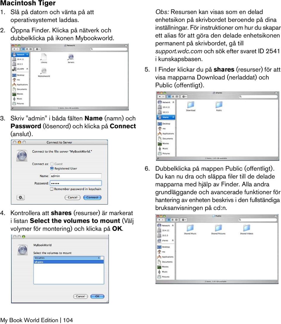 För instruktioner om hur du skapar ett alias för att göra den delade enhetsikonen permanent på skrivbordet, gå till support.wdc.com och sök efter svaret ID 2541 i kunskapsbasen. 5.