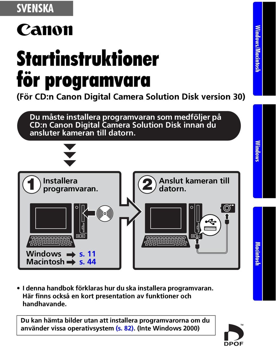 44 Anslut kameran till datorn. Windows/Macintosh Windows Macintosh I denna handbok förklaras hur du ska installera programvaran.