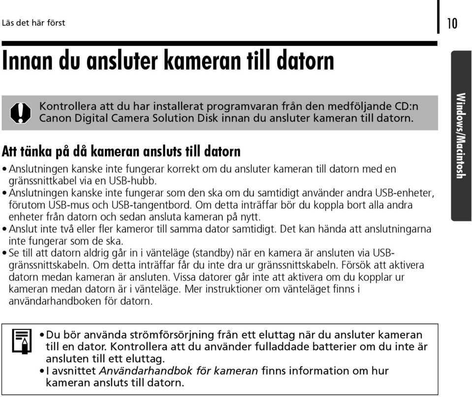 Anslutningen kanske inte fungerar som den ska om du samtidigt använder andra USB-enheter, förutom USB-mus och USB-tangentbord.