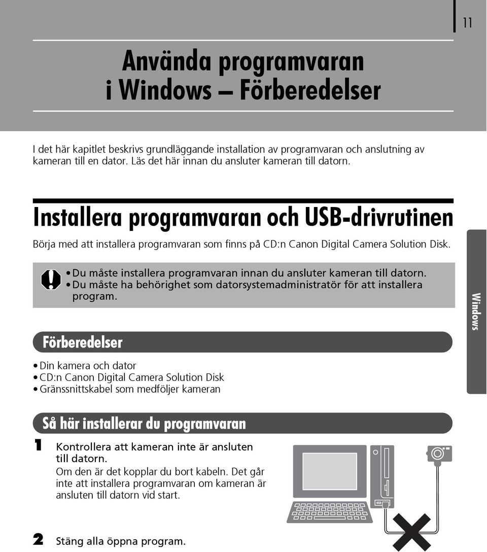 Du måste installera programvaran innan du ansluter kameran till datorn. Du måste ha behörighet som datorsystemadministratör för att installera program.