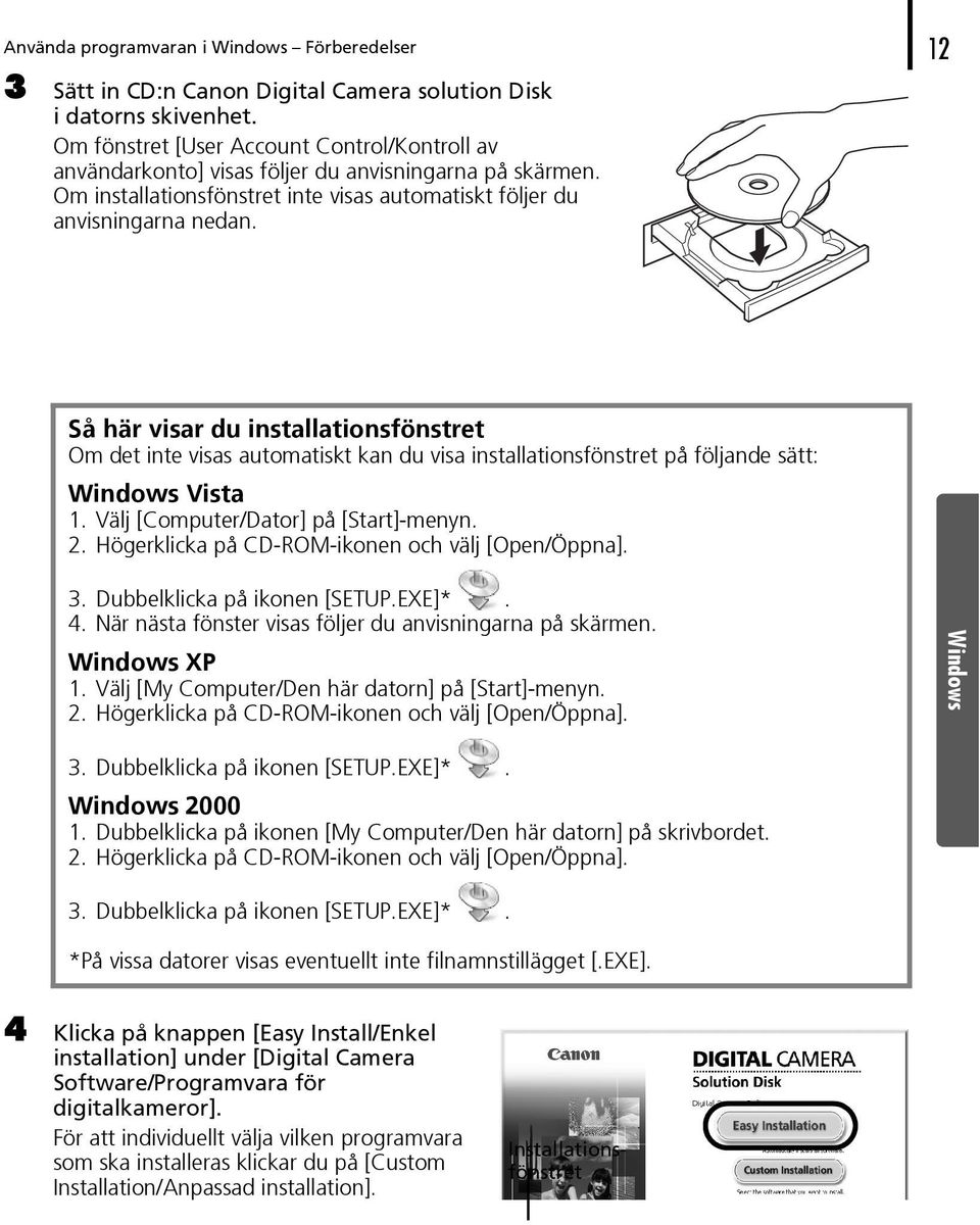 Så här visar du installationsfönstret Om det inte visas automatiskt kan du visa installationsfönstret på följande sätt: Windows Vista 1. Välj [Computer/Dator] på [Start]-menyn. 2.