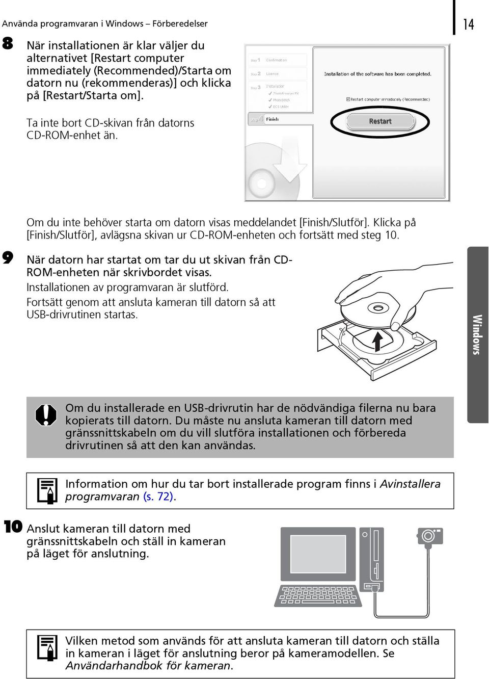 Klicka på [Finish/Slutför], avlägsna skivan ur CD-ROM-enheten och fortsätt med steg 10. 9 När datorn har startat om tar du ut skivan från CD- ROM-enheten när skrivbordet visas.