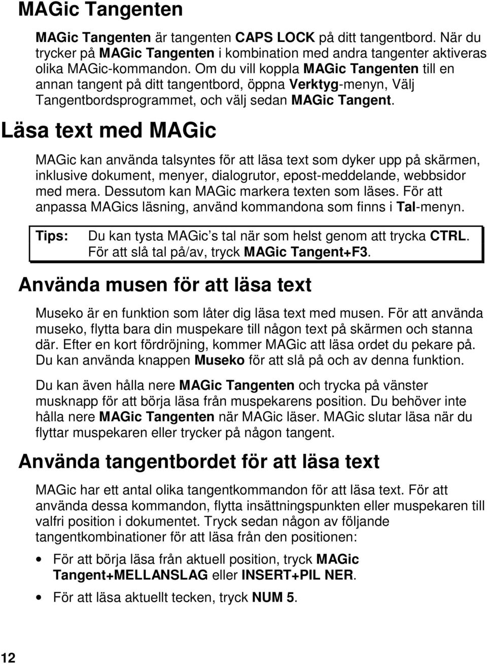 Läsa text med MAGic MAGic kan använda talsyntes för att läsa text som dyker upp på skärmen, inklusive dokument, menyer, dialogrutor, epost-meddelande, webbsidor med mera.