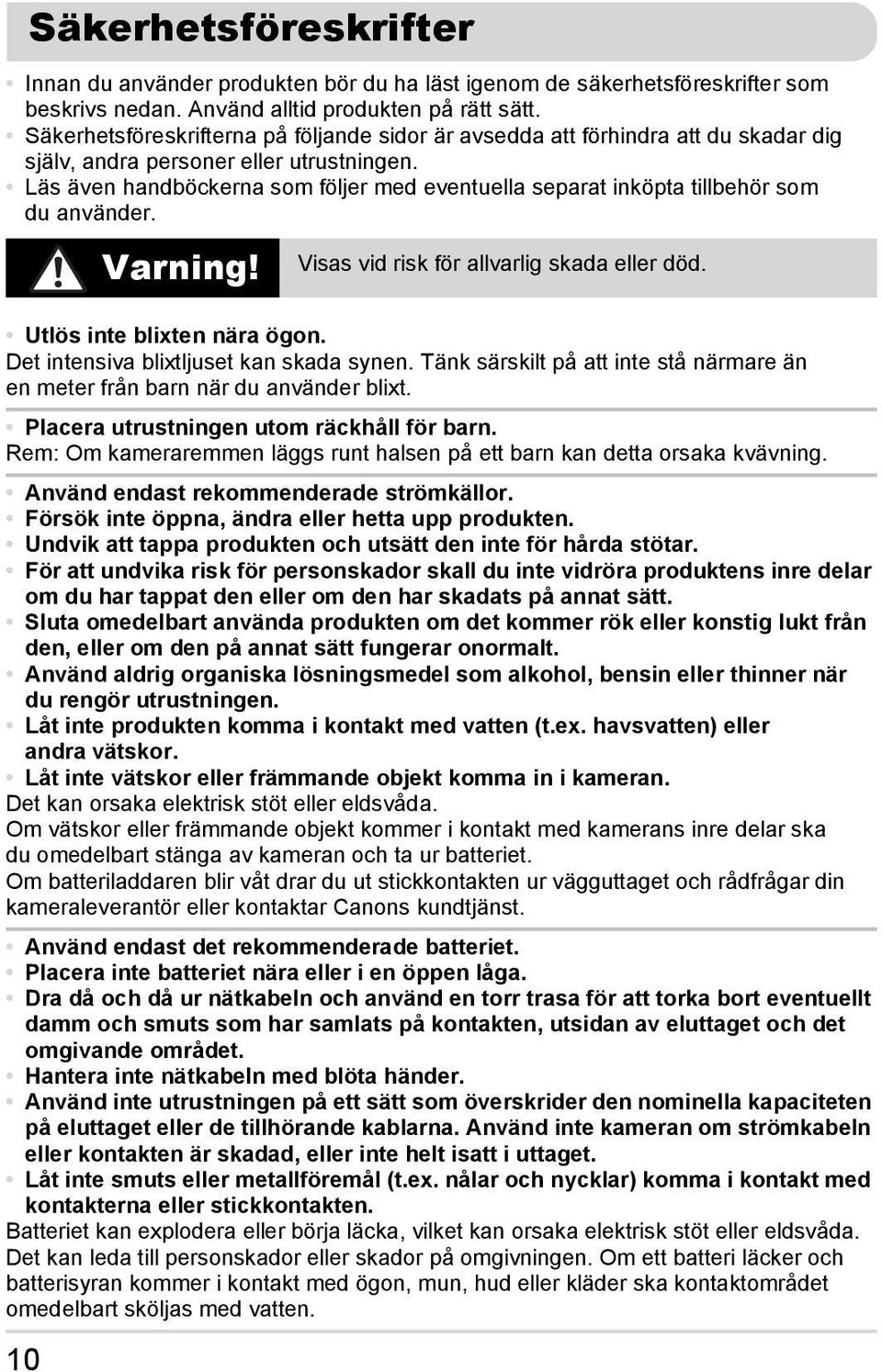 Läs även handböckerna som följer med eventuella separat inköpta tillbehör som du använder. 10 Varning! Visas vid risk för allvarlig skada eller död. Utlös inte blixten nära ögon.