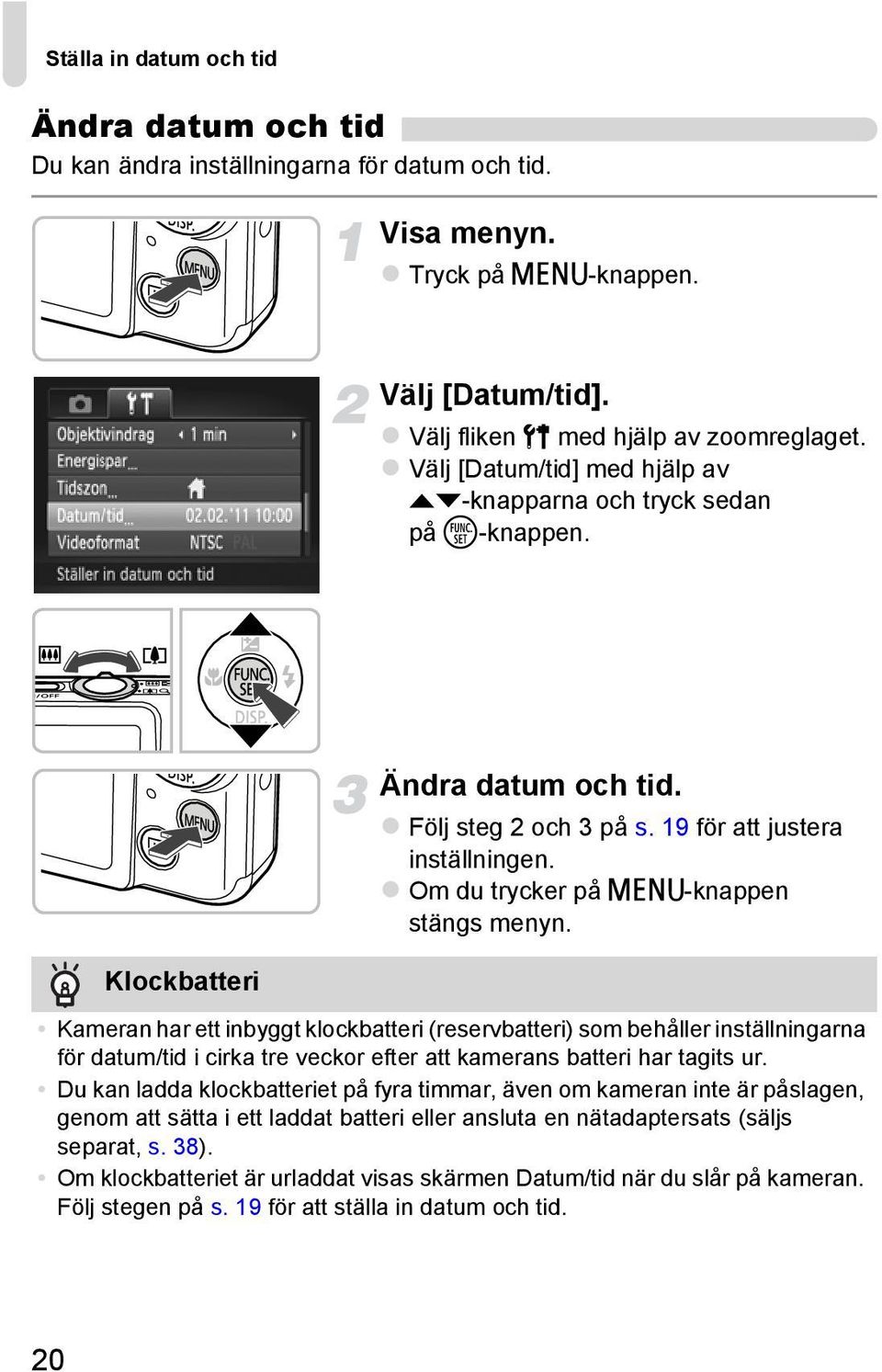 Om du trycker på n-knappen stängs menyn. Kameran har ett inbyggt klockbatteri (reservbatteri) som behåller inställningarna för datum/tid i cirka tre veckor efter att kamerans batteri har tagits ur.