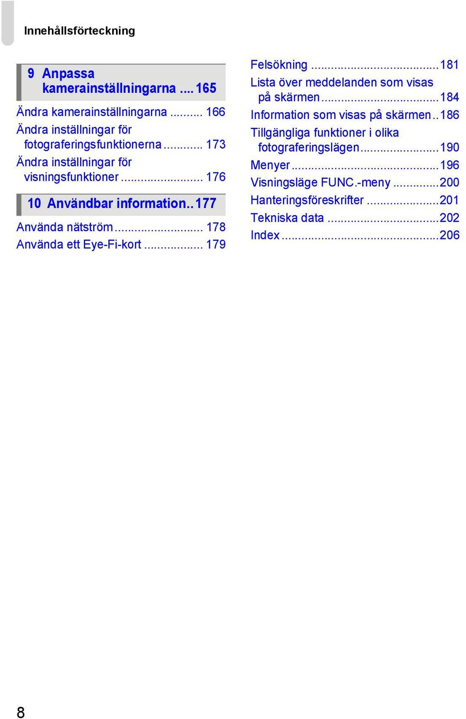 . 177 Använda nätström... 178 Använda ett Eye-Fi-kort... 179 Felsökning...181 Lista över meddelanden som visas på skärmen.