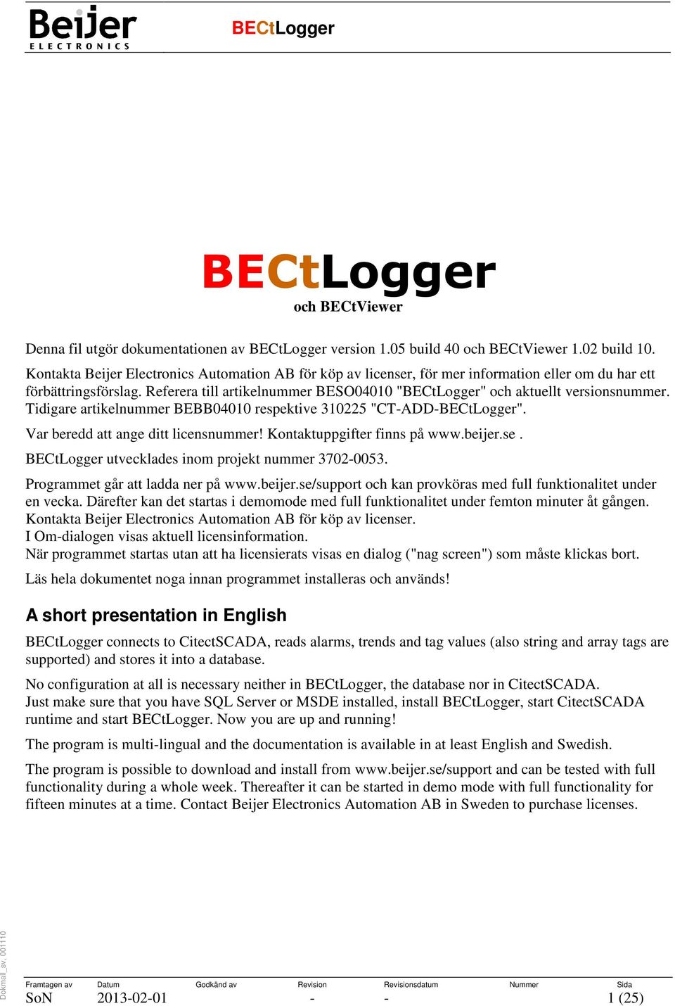 Referera till artikelnummer BESO04010 "BECtLogger" och aktuellt versionsnummer. Tidigare artikelnummer BEBB04010 respektive 310225 "CT-ADD-BECtLogger". Var beredd att ange ditt licensnummer!