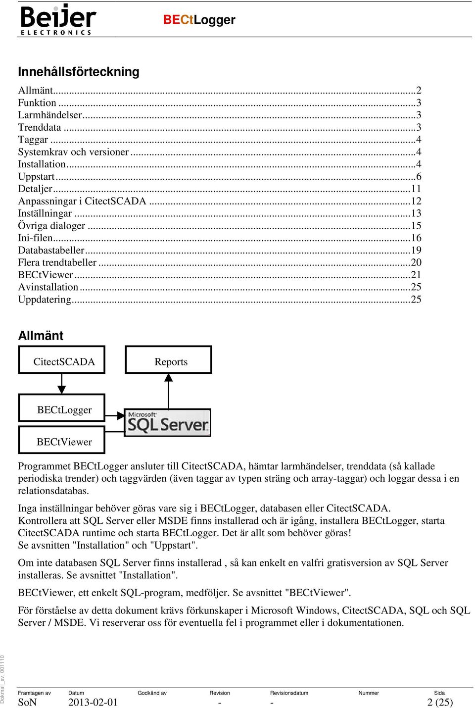 ..25 Allmänt CitectSCADA Reports BECtLogger BECtViewer Programmet BECtLogger ansluter till CitectSCADA, hämtar larmhändelser, trenddata (så kallade periodiska trender) och taggvärden (även taggar av