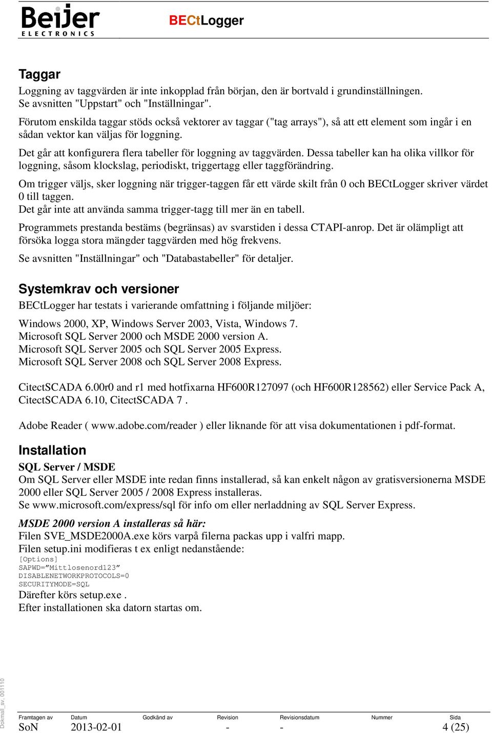 Det går att konfigurera flera tabeller för loggning av taggvärden. Dessa tabeller kan ha olika villkor för loggning, såsom klockslag, periodiskt, triggertagg eller taggförändring.