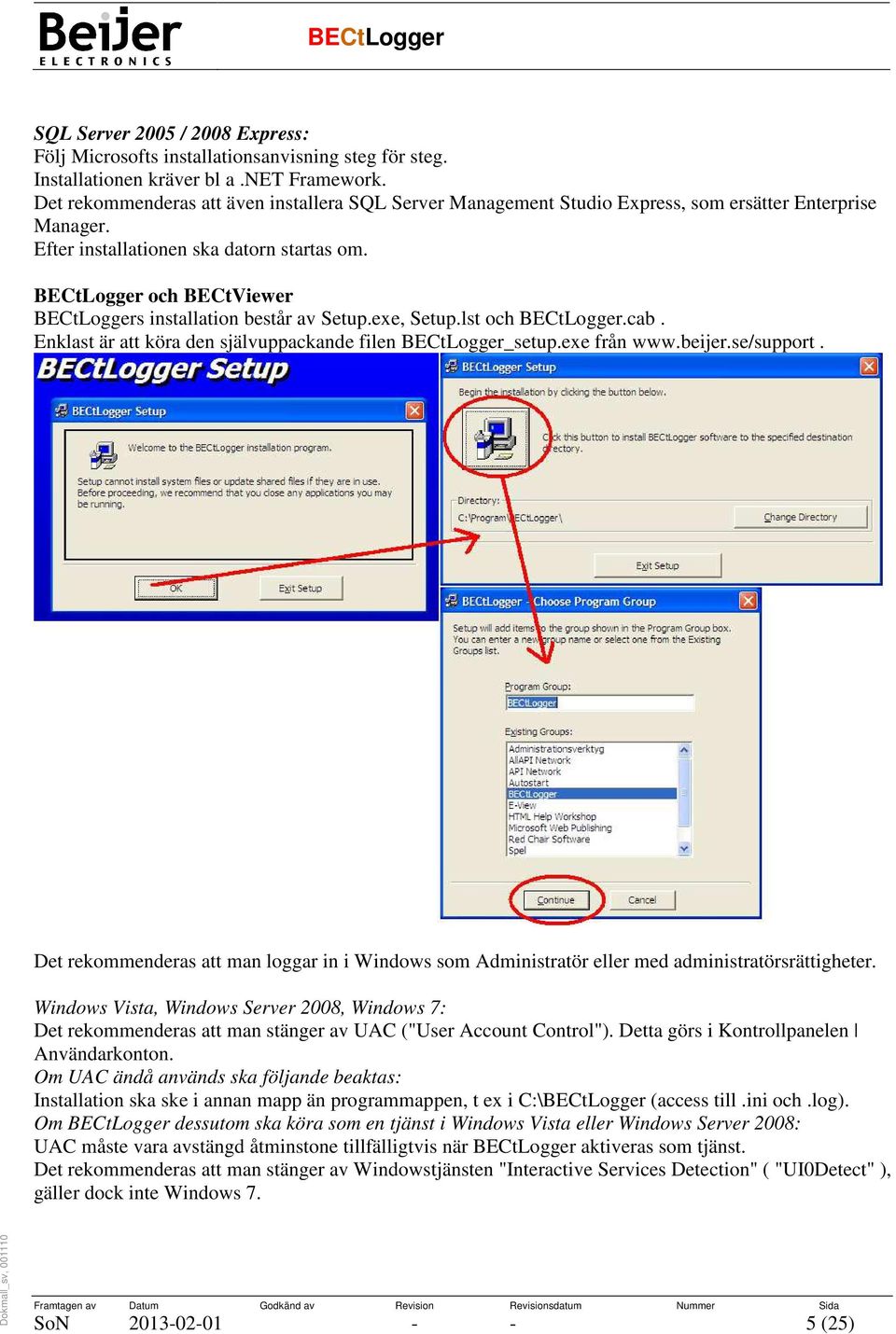 BECtLogger och BECtViewer BECtLoggers installation består av Setup.exe, Setup.lst och BECtLogger.cab. Enklast är att köra den självuppackande filen BECtLogger_setup.exe från www.beijer.se/support.