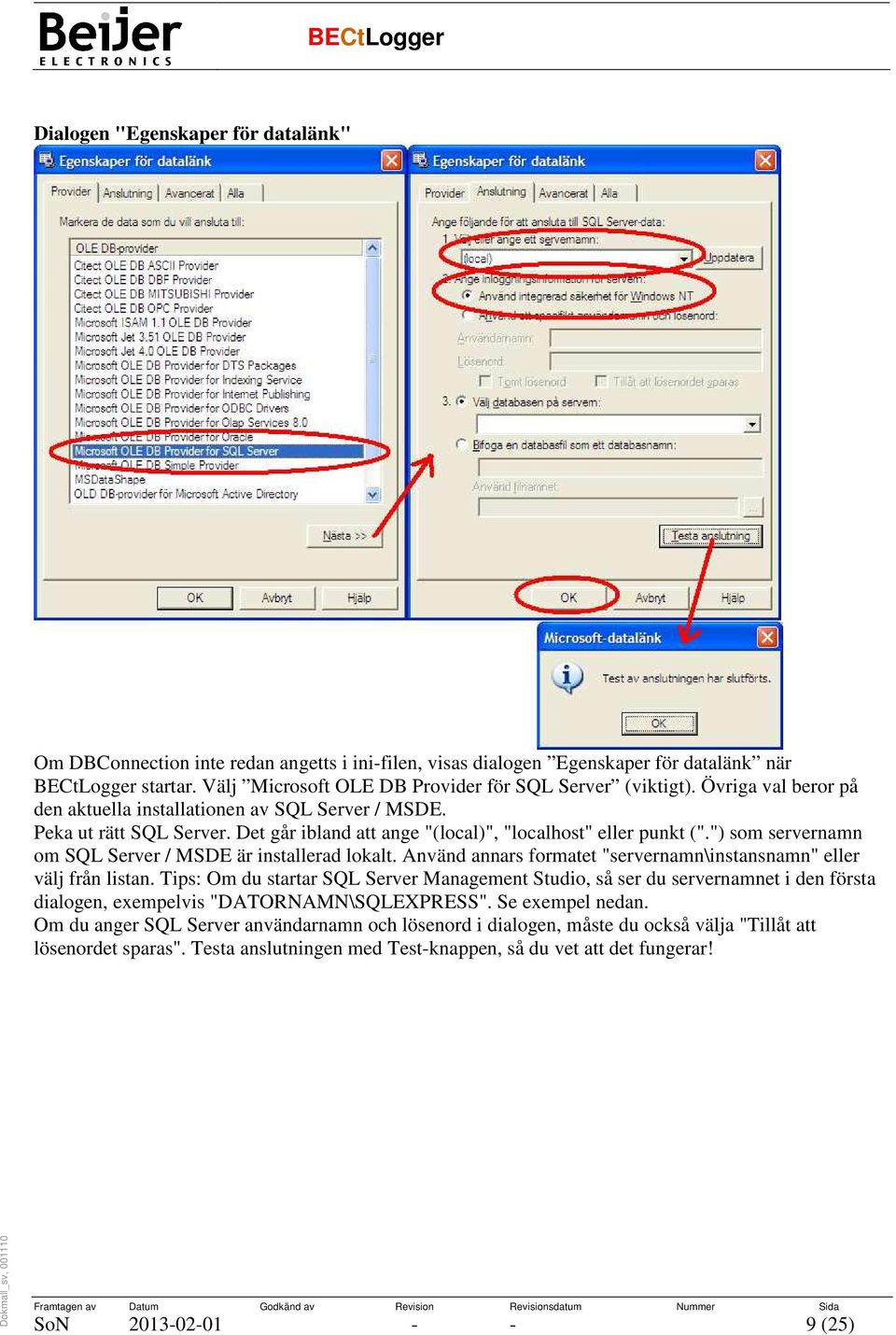 Det går ibland att ange "(local)", "localhost" eller punkt (".") som servernamn om SQL Server / MSDE är installerad lokalt. Använd annars formatet "servernamn\instansnamn" eller välj från listan.