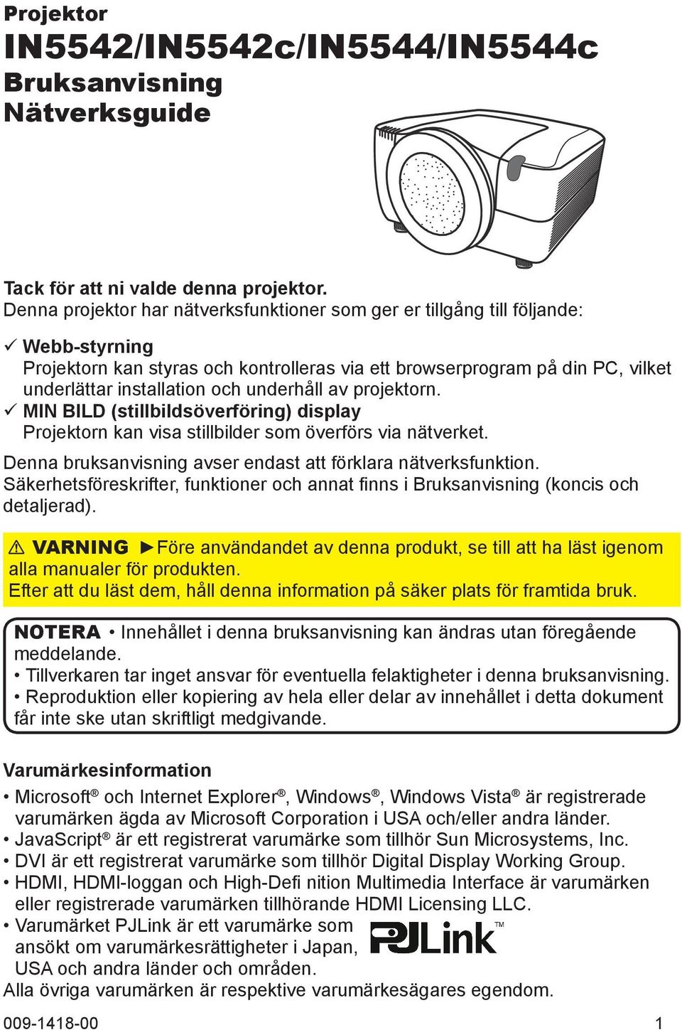 underhåll av projektorn. ü MIN BILD (stillbildsöverföring) display Projektorn kan visa stillbilder som överförs via nätverket. Denna bruksanvisning avser endast att förklara nätverksfunktion.