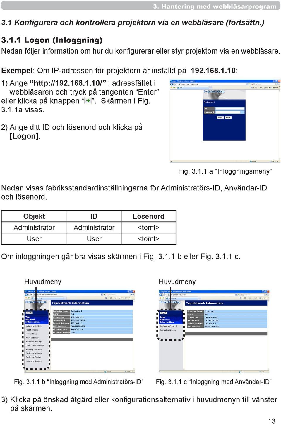 2) Ange ditt ID och lösenord och klicka på [Logon]. Fig. 3.1.1 a Inloggningsmeny Nedan visas fabriksstandardinställningarna för Administratörs-ID, Användar-ID och lösenord.