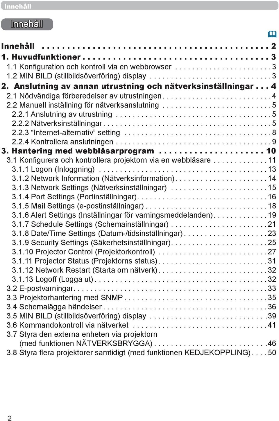 ..5 2.2.3 Internet-alternativ setting...8 2.2.4 Kontrollera anslutningen...9 3. Hantering med webbläsarprogram... 10 3.1 Konfigurera och kontrollera projektorn via en webbläsare...11 3.1.1 Logon (Inloggning).