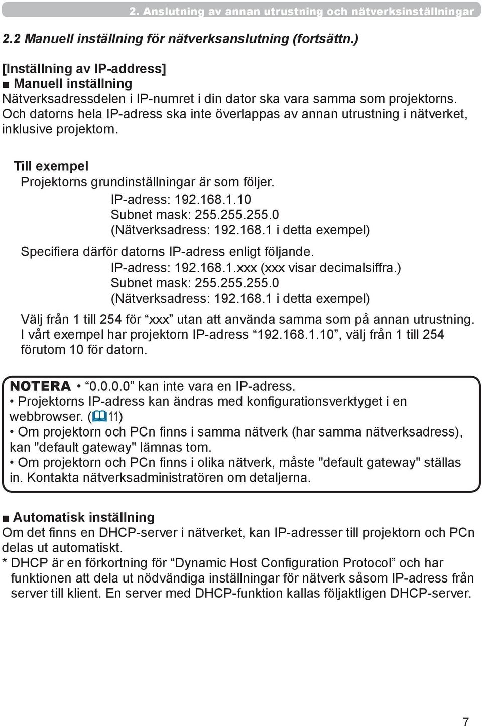 Och datorns hela IP-adress ska inte överlappas av annan utrustning i nätverket, inklusive projektorn. Till exempel Projektorns grundinställningar är som följer. IP-adress: 192.168.1.10 Subnet mask: 255.