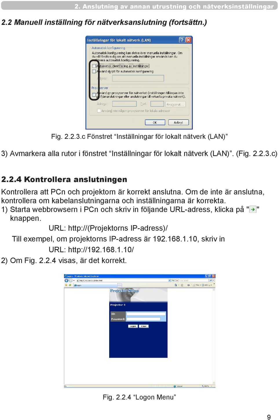 2.3.c) 2.2.4 Kontrollera anslutningen Kontrollera att PCn och projektorn är korrekt anslutna.