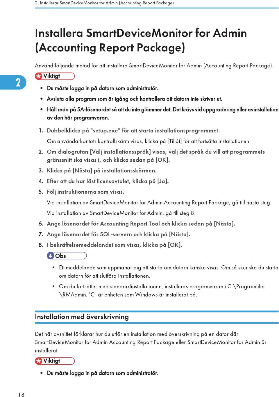 Håll reda på SA-lösenordet så att du inte glömmer det. Det krävs vid uppgradering eller avinstallation av den här programvaran. 1. Dubbelklicka på "setup.exe" för att starta installationsprogrammet.