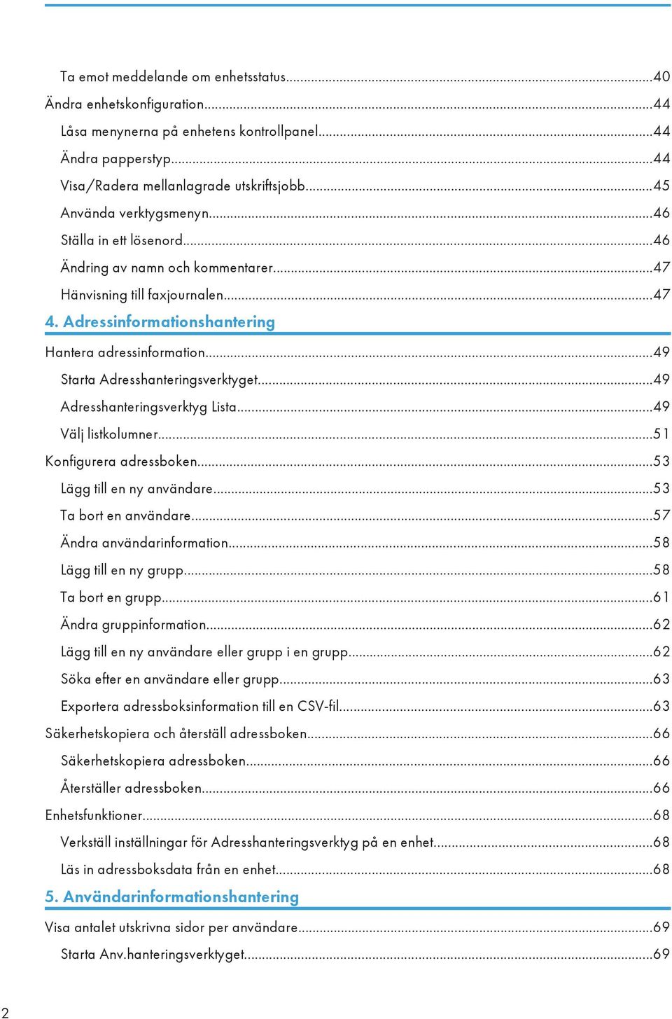 ..49 Starta Adresshanteringsverktyget...49 Adresshanteringsverktyg Lista...49 Välj listkolumner...51 Konfigurera adressboken...53 Lägg till en ny användare...53 Ta bort en användare.