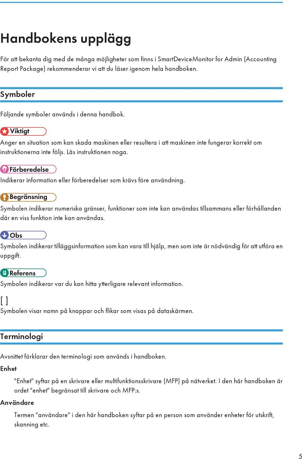 Läs instruktionen noga. Indikerar information eller förberedelser som krävs före användning.